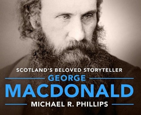 George MacDonald: A Biography of Scotland's Beloved Storyteller - Michael Phillips