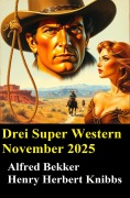 Cover-Bild zum Titel 'Drei Super Western November 2025' von 'Alfred Bekker, Henry Herbert Knibbs'