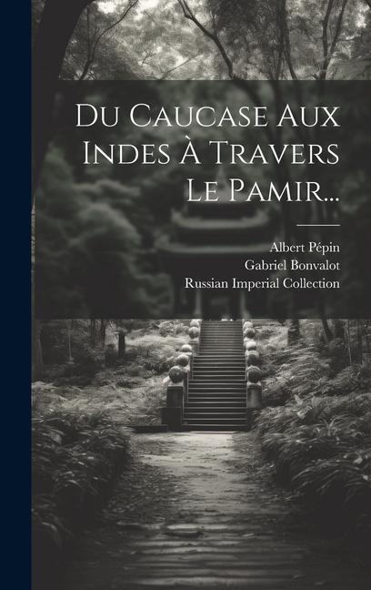 Du Caucase Aux Indes À Travers Le Pamir... - Gabriel Bonvalot, Albert Pépin
