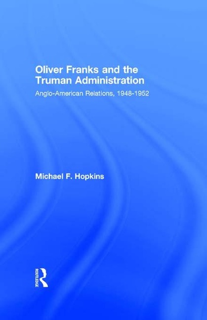 Oliver Franks and the Truman Administration - Michael F. Hopkins