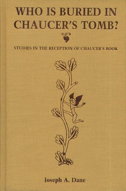 Who Is Buried in Chaucer's Tomb?: Studies in the Reception of Chaucer's Book - Joseph A. Dane