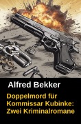 Cover-Bild zum Titel 'Doppelmord für Kommissar Kubinke: Zwei Kriminalromane' von 'Alfred Bekker'
