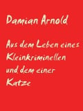 Aus dem Leben eines Kleinkriminellen und dem einer Katze - Damian Arnold