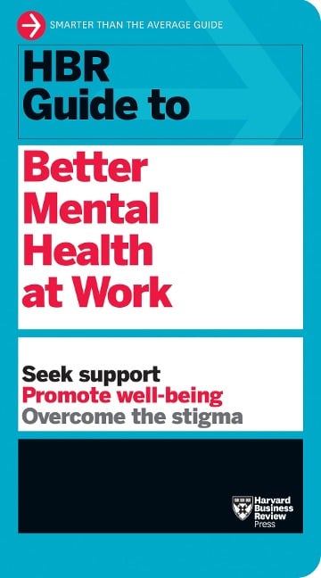 HBR Guide to Better Mental Health at Work (HBR Guide Series) - Harvard Business Review