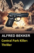 Cover-Bild zum Titel 'Central Park Killer: Thriller' von 'Alfred Bekker'