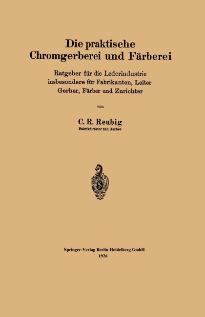 Die praktische Chromgerberei und Färberei - Kurt R. Reubig