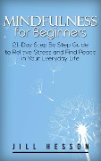 Cover-Bild zum Titel 'Mindfulness for Beginners: 21-Day Step By Step Guide to Relieve Stress and Find Peace in Your Everyday Life' von 'Jill Hesson'