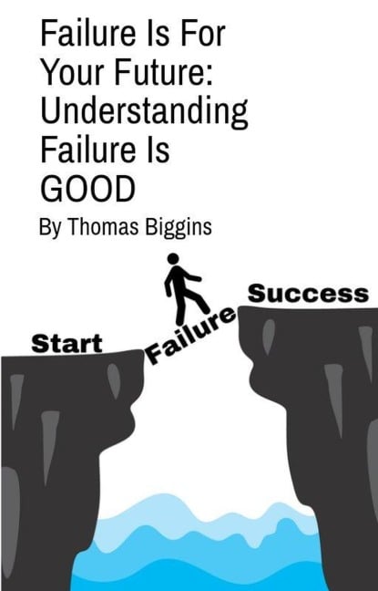 Failure Is For Your Future: Understanding Failure Is Good - Thomas Biggins