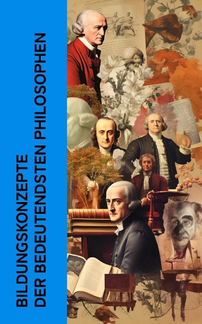 Bildungskonzepte der bedeutendsten Philosophen - Platon, John Locke, Jean-Jacques Rousseau, Voltaire, Immanuel Kant