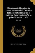 Mémoires de Monsieur de Torcy, pour servir à l'histoire des négociations depuis le traité de Ryswyck jusqu' à la paix d'Utrecht. ... of 3; Volume 1 - Jean Baptiste Cobert Torcy