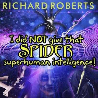 I Did Not Give That Spider Superhuman Intelligence! Lib/E - Richard Roberts