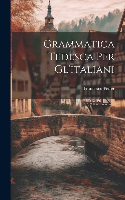 Grammatica Tedesca Per Gl'italiani - Francesco Petter