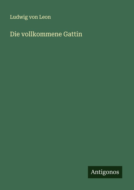 Die vollkommene Gattin - Ludwig von Leon