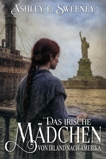 Das irische Mädchen - Von Irland nach Amerika - Ashley E. Sweeney