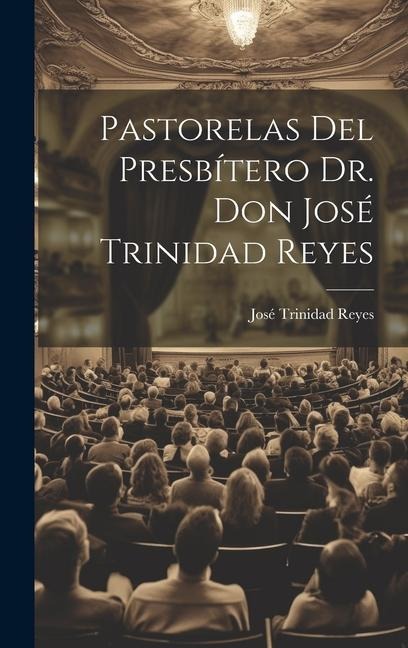 Pastorelas Del Presbítero Dr. Don José Trinidad Reyes - 