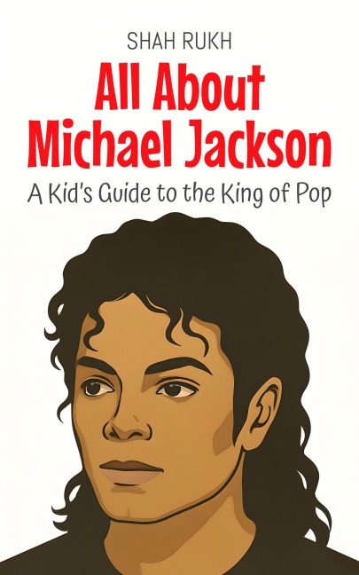All About Michael Jackson: A Kid's Guide to the King of Pop (Knowledge Books For Kids, #100) - Shah Rukh