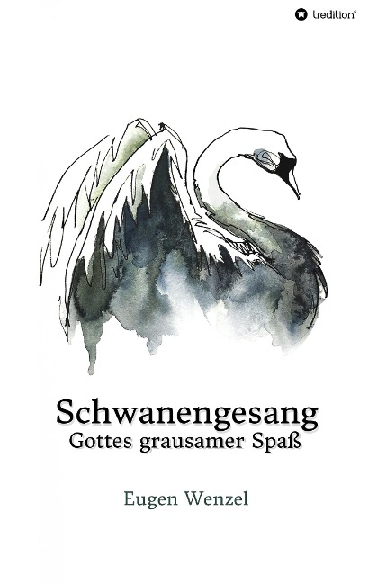 Schwanengesang. Gottes grausamer Spaß - Eugen Wenzel