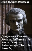 Cover-Bild zum Titel 'Jean Jacques Rousseau: Romane, Philosophische Werke, Essays & Autobiografie (Deutsche Ausgabe)' von 'Jean Jacques Rousseau'