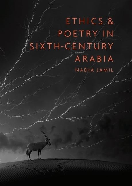 Ethics and Poetry in Sixth-Century Arabia - Nadia Jamil