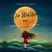 Cover-Bild zum Titel 'Die Wälder aus Silber, Gold und Diamanten' von 'Carolina Maus'