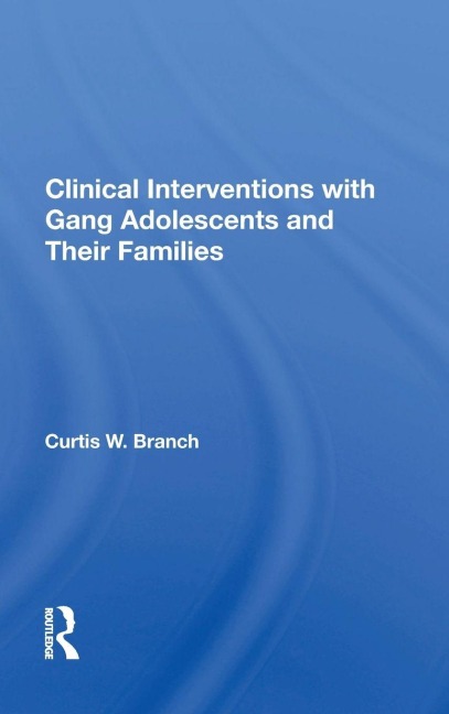 Clinical Interventions With Gang Adolescents And Their Families - Curtis W. Branch