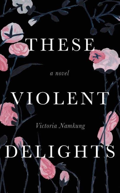 These Violent Delights - Victoria Namkung
