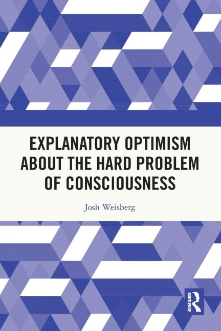 Explanatory Optimism about the Hard Problem of Consciousness - Josh Weisberg