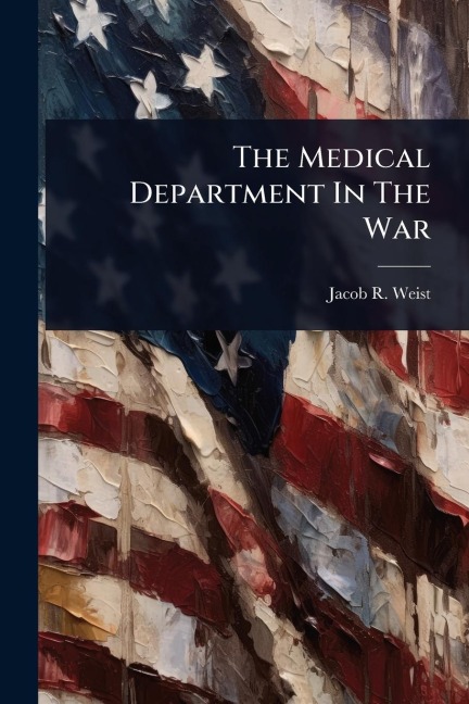 The Medical Department In The War - Jacob R Weist