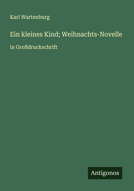 Ein kleines Kind; Weihnachts-Novelle - Karl Wartenburg