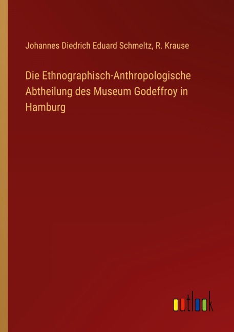Die Ethnographisch-Anthropologische Abtheilung des Museum Godeffroy in Hamburg - Johannes Diedrich Eduard Schmeltz, R. Krause