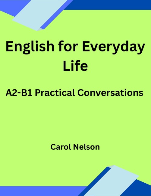 English for Everyday Life: A2-B1 Practical Conversations - Carol Nelson