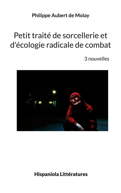 Petit traité de sorcellerie et d'écologie radicale de combat - Philippe Aubert de Molay