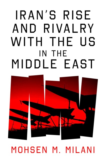 Iran's Rise and Rivalry with the US in the Middle East - Mohsen M. Milani