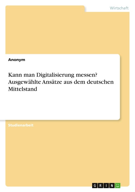 Kann man Digitalisierung messen? Ausgewählte Ansätze aus dem deutschen Mittelstand - Anonymous
