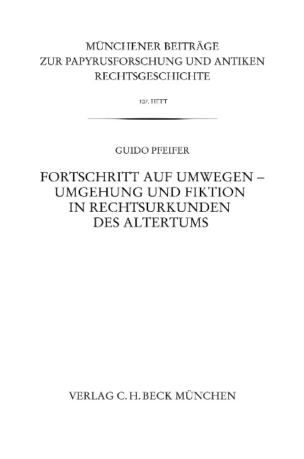 Münchener Beiträge zur Papyrusforschung Heft 107: Fortschritt auf Umwegen - Umgehung und Fiktion in Rechtsurkunden des Altertums - Guido Pfeifer