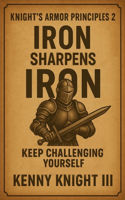 Iron Sharpens Iron ( The Knight's Armor Principles 2 ) - Kenny Knight