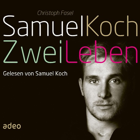 Samuel Koch - Zwei Leben - Christoph Fasel, Samuel Koch