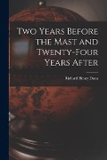 Two Years Before the Mast and Twenty-Four Years After - Richard Henry Dana
