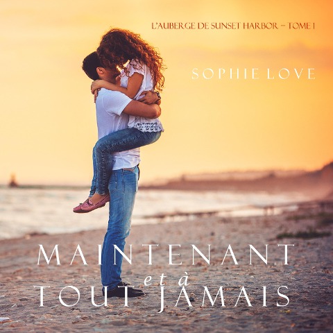 Maintenant et À Tout Jamais (L'Hôtel de Sunset Harbor ¿ Tome 1) - Sophie Love