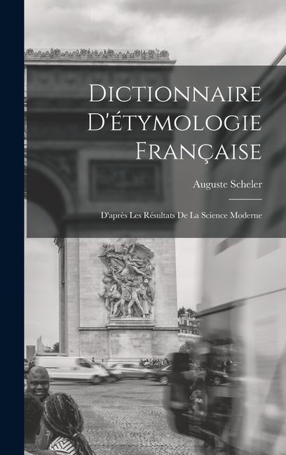 Dictionnaire D'étymologie Française; D'après Les Résultats de la Science Moderne - Auguste Scheler