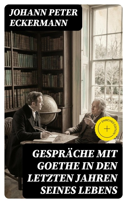 Gespräche mit Goethe in den letzten Jahren seines Lebens - Johann Peter Eckermann