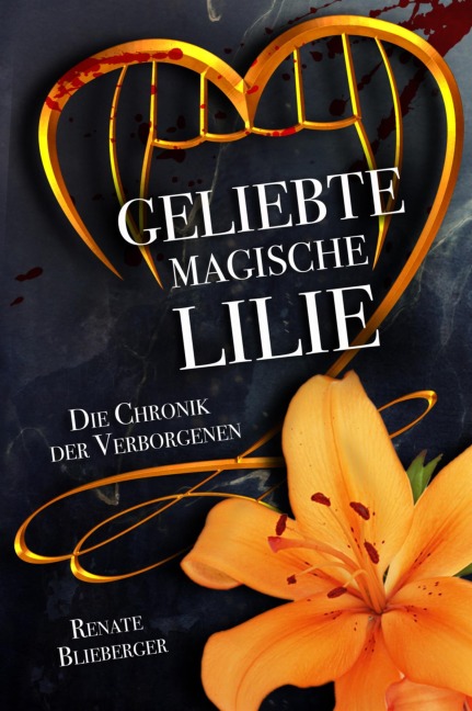 Die Chronik der Verborgenen - Geliebte magische Lilie - Renate Blieberger