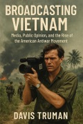 Cover-Bild zum Titel 'Broadcasting Vietnam Media, Public Opinion, And The Rise Of The American Antiwar Movement' von 'Davis Truman'
