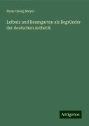 Leibniz und Baumgarten als Begründer der deutschen Asthetik - Hans Georg Meyer