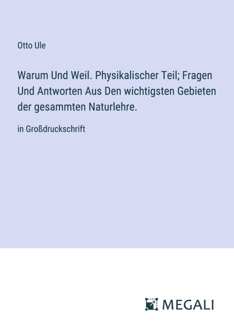 Warum Und Weil. Physikalischer Teil; Fragen Und Antworten Aus Den wichtigsten Gebieten der gesammten Naturlehre. - Otto Ule