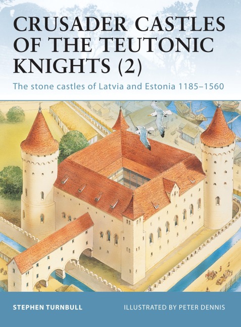 Crusader Castles of the Teutonic Knights (2) - Stephen Turnbull
