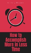 Cover-Bild zum Titel 'How to Accomplish More in Less Time' von 'Anthony Ekanem'