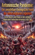 Cover-Bild zum Titel 'Antoninische Pandemie: Der unsichtbare biologische Feind der unbesiegbaren Legionen' von 'Alexander Kahl'