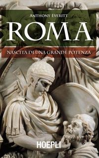 Roma. Nascita di una grande potenza - Anthony Everitt
