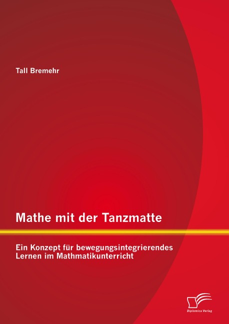 Mathe mit der Tanzmatte: Ein Konzept für bewegungsintegrierendes Lernen im Mathmatikunterricht - Tall Bremehr